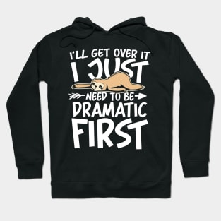 I'll Get Over it I Just Need to be Dramatic First Hoodie